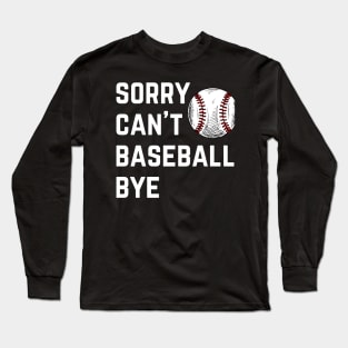 Sorry. Can't. Baseball. Bye.  baseball mom baseball season Long Sleeve T-Shirt